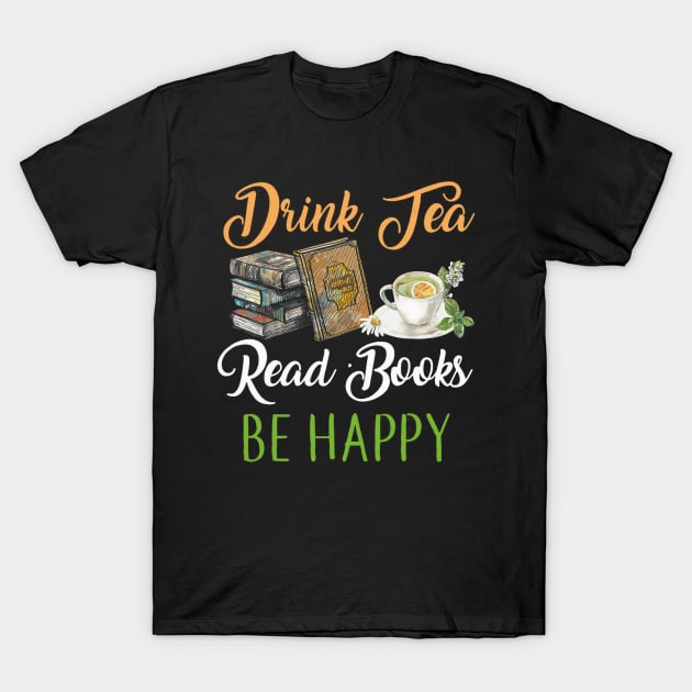 Drink Tea Read Books Be Happy T-shirt Geeky Book Worm T-Shirt by Lorelaimorris